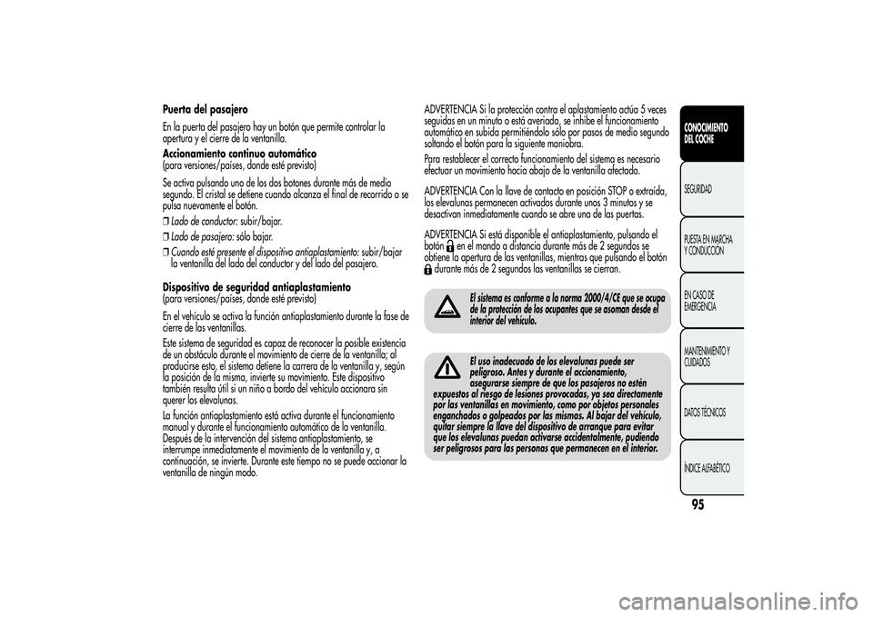 Alfa Romeo MiTo 2013 Manual de Empleo y Cuidado (in Spanish) Puerta del pasajero
En la puerta del pasajero hay un botón que permite controlar la
apertura y el cierre de la ventanilla.
Accionamiento continuo automático
(para versiones/países, donde esté prev Alfa Romeo MiTo 2013 Manual de Empleo y Cuidado (in Spanish) Puerta del pasajero
En la puerta del pasajero hay un botón que permite controlar la
apertura y el cierre de la ventanilla.
Accionamiento continuo automático
(para versiones/países, donde esté prev