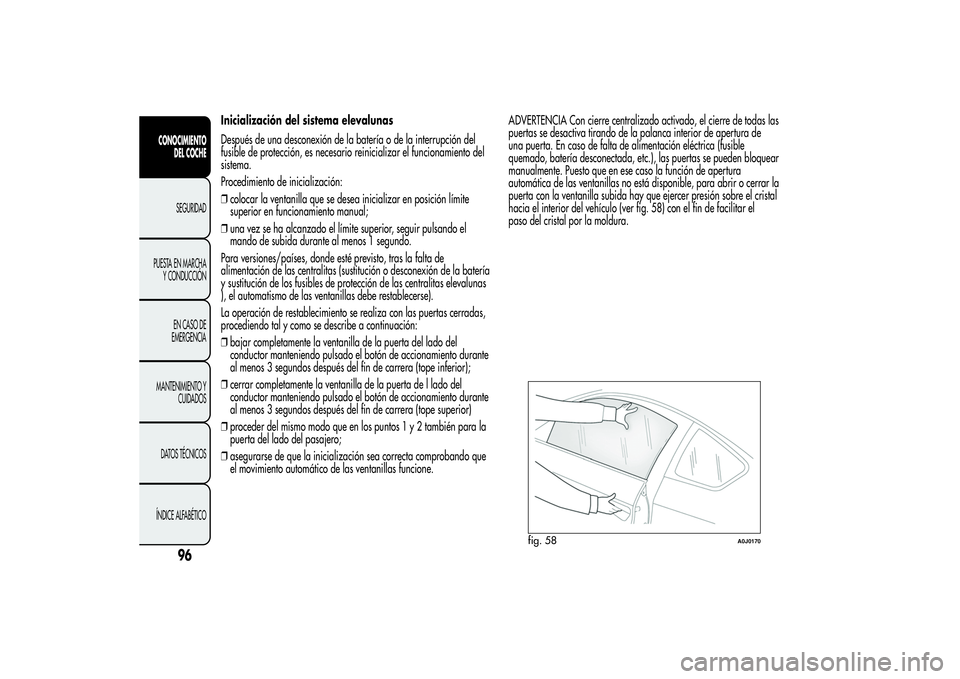 Alfa Romeo MiTo 2013 Manual de Empleo y Cuidado (in Spanish) Inicialización del sistema elevalunas
Después de una desconexión de la batería o de la interrupción del
fusible de protección, es necesario reinicializar el funcionamiento del
sistema.
Procedimi Alfa Romeo MiTo 2013 Manual de Empleo y Cuidado (in Spanish) Inicialización del sistema elevalunas
Después de una desconexión de la batería o de la interrupción del
fusible de protección, es necesario reinicializar el funcionamiento del
sistema.
Procedimi