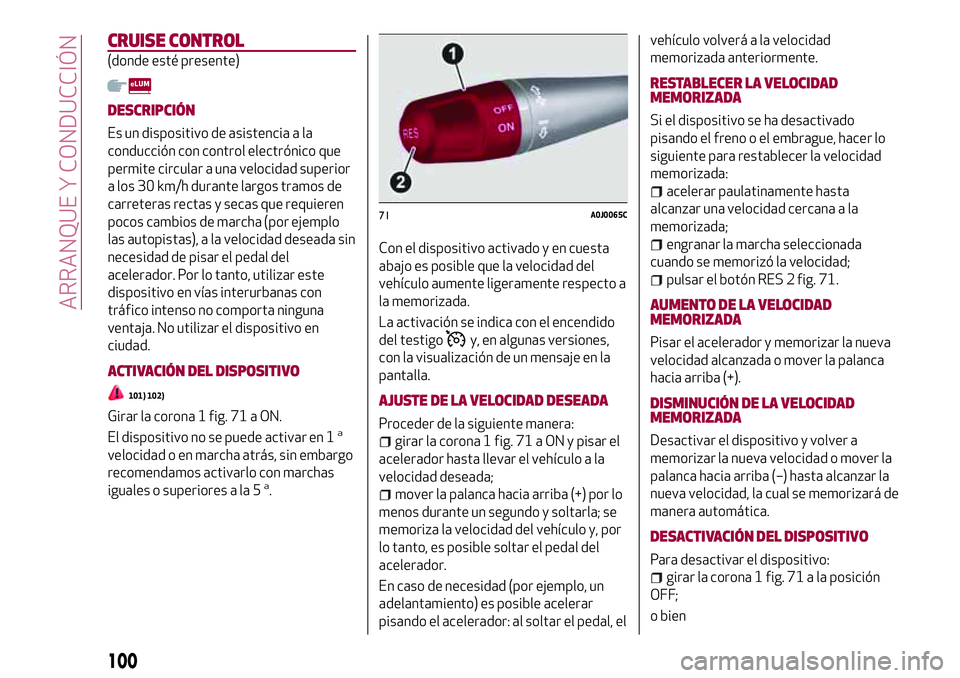 Alfa Romeo MiTo 2021 Manual de Empleo y Cuidado (in Spanish) CRUISE CONTROL
(donde esté presente)
DESCRIPCIÓN
Es un dispositivo de asistencia a la
conducción con control electrónico que
permite circular a una velocidad superior
a los 30 km/h durante largos Alfa Romeo MiTo 2021 Manual de Empleo y Cuidado (in Spanish) CRUISE CONTROL
(donde esté presente)
DESCRIPCIÓN
Es un dispositivo de asistencia a la
conducción con control electrónico que
permite circular a una velocidad superior
a los 30 km/h durante largos