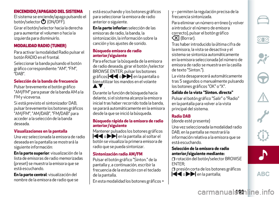 Alfa Romeo MiTo 2021 Manual de Empleo y Cuidado (in Spanish) ENCENDIDO/APAGADO DEL SISTEMA
El sistema se enciende/apaga pulsando el
botón/selector
(ON/OFF).
Girar el botón/selector hacia la derecha
para aumentar el volumen o hacia la
izquierda para disminuirl Alfa Romeo MiTo 2021 Manual de Empleo y Cuidado (in Spanish) ENCENDIDO/APAGADO DEL SISTEMA
El sistema se enciende/apaga pulsando el
botón/selector
(ON/OFF).
Girar el botón/selector hacia la derecha
para aumentar el volumen o hacia la
izquierda para disminuirl
