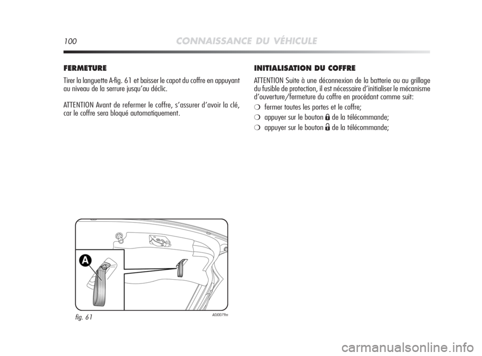 Alfa Romeo MiTo 2008  Notice dentretien (in French) 100CONNAISSANCE DU VÉHICULE
INITIALISATION DU COFFRE
ATTENTION Suite à une déconnexion de la batterie ou au grillage
du fusible de protection, il est nécessaire d’initialiser le mécanisme
d’o