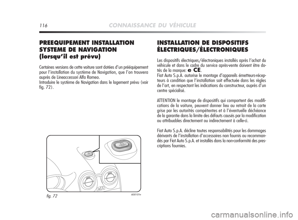 Alfa Romeo MiTo 2008  Notice dentretien (in French) 116CONNAISSANCE DU VÉHICULE
INSTALLATION DE DISPOSITIFS
ÉLECTRIQUES/ÉLECTRONIQUES
Les dispositifs électriques/électroniques installés après l’achat du
véhicule et dans le cadre du service ap