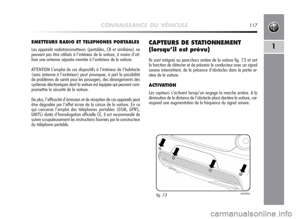 Alfa Romeo MiTo 2008  Notice dentretien (in French) CONNAISSANCE DU VÉHICULE117
1
EMETTEURS RADIO ET TELEPHONES PORTABLES
Les appareils radiotransmetteurs (portables, CB et similaires) ne
peuvent pas être utilisés à l’intérieur de la voiture, à