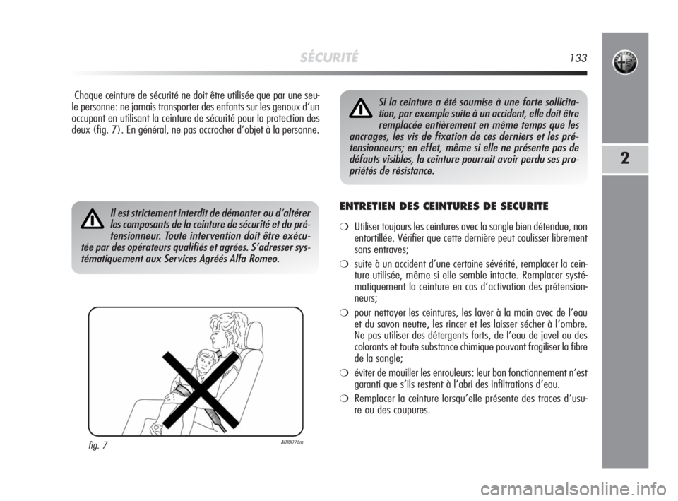 Alfa Romeo MiTo 2008  Notice dentretien (in French) SÉCURITÉ133
2
Chaque ceinture de sécurité ne doit être utilisée que par une seu-
le personne: ne jamais transporter des enfants sur les genoux d’un
occupant en utilisant la ceinture de sécuri