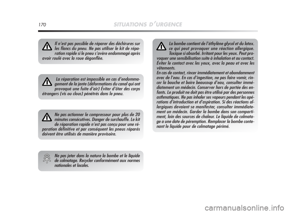 Alfa Romeo MiTo 2008  Notice dentretien (in French) 170SITUATIONS D’URGENCE
Il n’est pas possible de réparer des déchirures sur
les flancs du pneu. Ne pas utiliser le kit de répa-
ration rapide si le pneu s’avère endommagé après
avoir roul