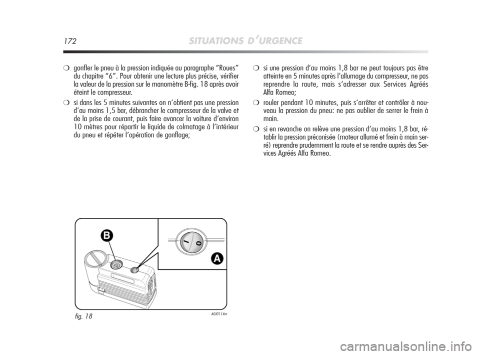 Alfa Romeo MiTo 2008  Notice dentretien (in French) 172SITUATIONS D’URGENCE
❍gonfler le pneu à la pression indiquée au paragraphe “Roues”
du chapitre “6”. Pour obtenir une lecture plus précise, vérifier
la valeur de la pression sur le m
