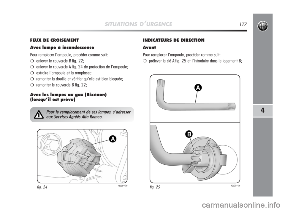 Alfa Romeo MiTo 2008  Notice dentretien (in French) SITUATIONS D’URGENCE177
4
FEUX DE CROISEMENT
Avec lampe à incandescence
Pour remplacer l’ampoule, procéder comme suit:
❍enlever le couvercle B-fig. 22;
❍enlever le couvercle A-fig. 24 de pro