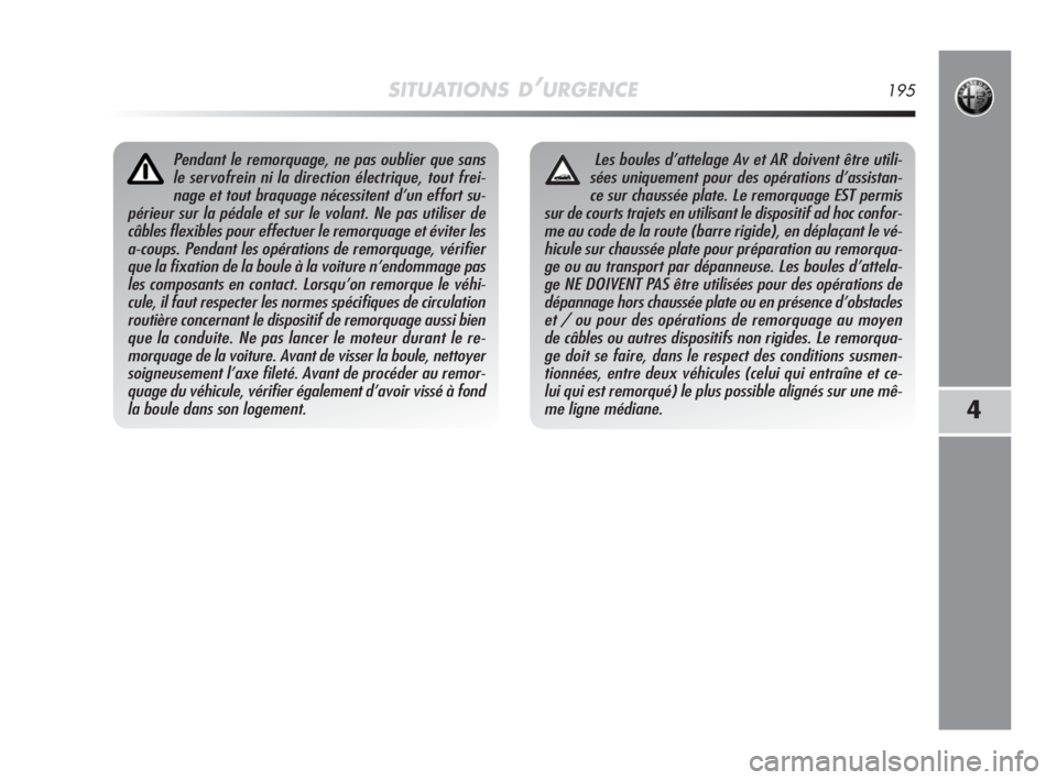 Alfa Romeo MiTo 2008 Notice dentretien (in French) SITUATIONS D’URGENCE195
4
Pendant le remorquage, ne pas oublier que sans
le servofrein ni la direction électrique, tout frei-
nage et tout braquage nécessitent d’un effort su-
périeur sur la p Alfa Romeo MiTo 2008 Notice dentretien (in French) SITUATIONS D’URGENCE195
4
Pendant le remorquage, ne pas oublier que sans
le servofrein ni la direction électrique, tout frei-
nage et tout braquage nécessitent d’un effort su-
périeur sur la p