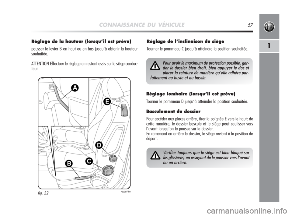 Alfa Romeo MiTo 2008 Notice dentretien (in French) CONNAISSANCE DU VÉHICULE57
1
Réglage de la hauteur (lorsqu’il est prévu)
pousser le levier B en haut ou en bas jusqu’à obtenir la hauteur
souhaitée.
ATTENTION Effectuer le réglage en restant Alfa Romeo MiTo 2008 Notice dentretien (in French) CONNAISSANCE DU VÉHICULE57
1
Réglage de la hauteur (lorsqu’il est prévu)
pousser le levier B en haut ou en bas jusqu’à obtenir la hauteur
souhaitée.
ATTENTION Effectuer le réglage en restant