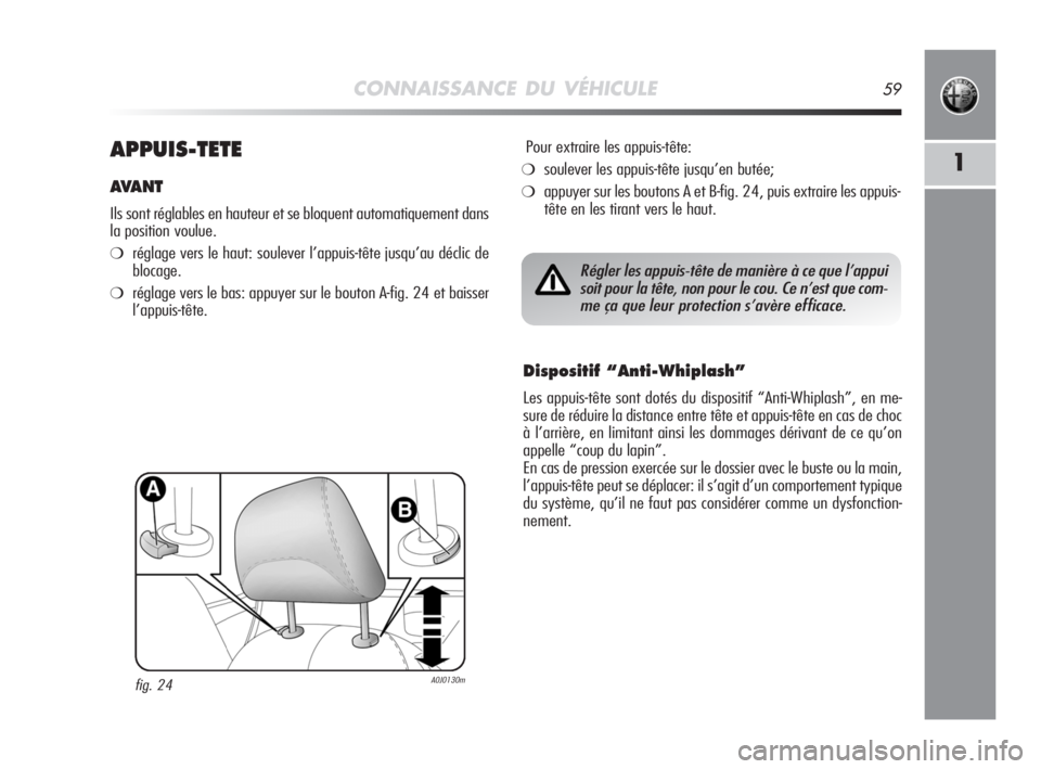 Alfa Romeo MiTo 2008 Notice dentretien (in French) CONNAISSANCE DU VÉHICULE59
1APPUIS-TETE
AVANT
Ils sont réglables en hauteur et se bloquent automatiquement dans
la position voulue.
❍réglage vers le haut: soulever l’appuis-tête jusqu’au dé Alfa Romeo MiTo 2008 Notice dentretien (in French) CONNAISSANCE DU VÉHICULE59
1APPUIS-TETE
AVANT
Ils sont réglables en hauteur et se bloquent automatiquement dans
la position voulue.
❍réglage vers le haut: soulever l’appuis-tête jusqu’au dé