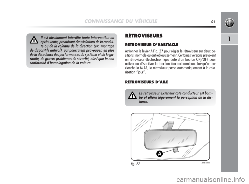 Alfa Romeo MiTo 2008  Notice dentretien (in French) CONNAISSANCE DU VÉHICULE61
1RÉTROVISEURS
RETROVISEUR D’HABITACLE
Actionner le levier A-Fig. 27 pour régler le rétroviseur sur deux po-
sitions: normale ou anti-éblouissement. Certaines versions