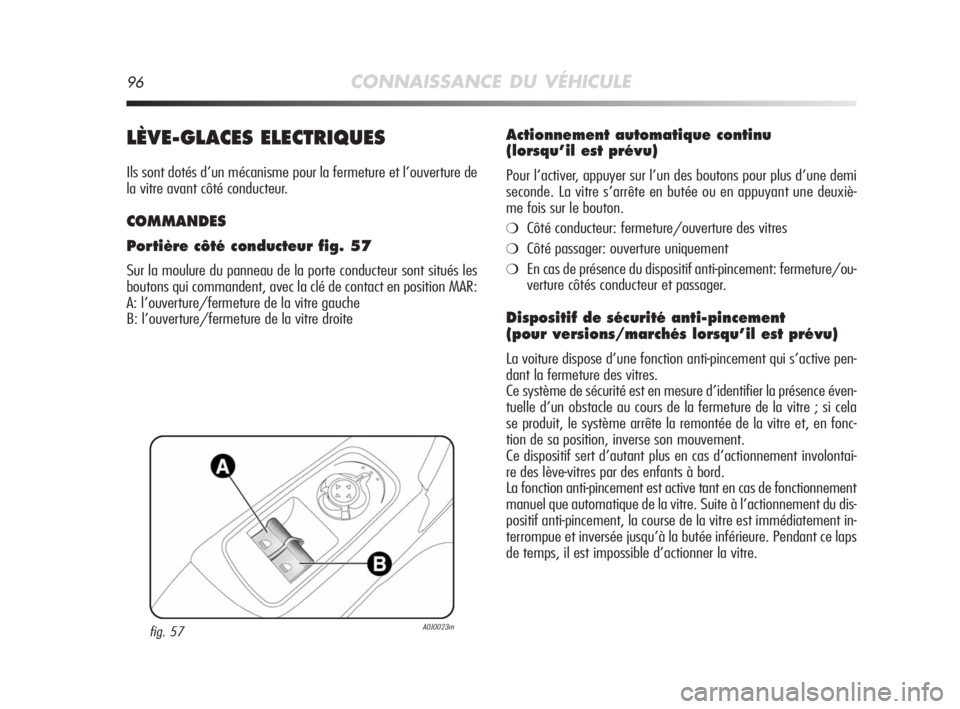 Alfa Romeo MiTo 2008  Notice dentretien (in French) 96CONNAISSANCE DU VÉHICULE
LÈVE-GLACES ELECTRIQUES
Ils sont dotés d’un mécanisme pour la fermeture et l’ouverture de
la vitre avant côté conducteur.
COMMANDES
Portière côté conducteur fig