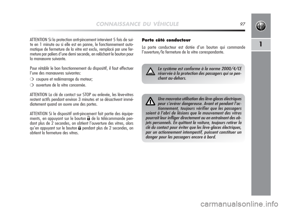 Alfa Romeo MiTo 2008  Notice dentretien (in French) CONNAISSANCE DU VÉHICULE97
1
ATTENTION Si la protection anti-pincement intervient 5 fois de sui-
te en 1 minute ou si elle est en panne, le fonctionnement auto-
matique de fermeture de la vitre est e