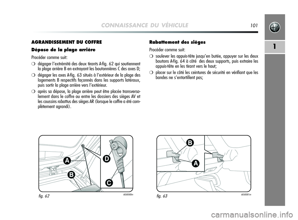 Alfa Romeo MiTo 2009 Notice dentretien (in French) CONNAISSANCE DU VÉHICULE101
1
AGRANDISSEMENT DU COFFRE
Dépose de la plage arrière
Procéder comme suit:
❍dégager l’extrémité des deux tirants A-fig. 62 qui soutiennent
la plage arrière B en Alfa Romeo MiTo 2009 Notice dentretien (in French) CONNAISSANCE DU VÉHICULE101
1
AGRANDISSEMENT DU COFFRE
Dépose de la plage arrière
Procéder comme suit:
❍dégager l’extrémité des deux tirants A-fig. 62 qui soutiennent
la plage arrière B en