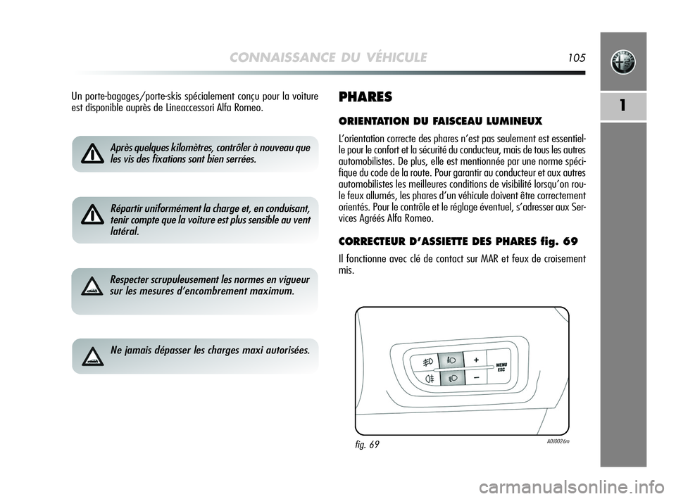 Alfa Romeo MiTo 2009 Notice dentretien (in French) CONNAISSANCE DU VÉHICULE105
1
Après quelques kilomètres, contrôler à nouveau que
les vis des fixations sont bien serrées.
Répartir uniformément la charge et, en conduisant,
tenir compte que la Alfa Romeo MiTo 2009 Notice dentretien (in French) CONNAISSANCE DU VÉHICULE105
1
Après quelques kilomètres, contrôler à nouveau que
les vis des fixations sont bien serrées.
Répartir uniformément la charge et, en conduisant,
tenir compte que la