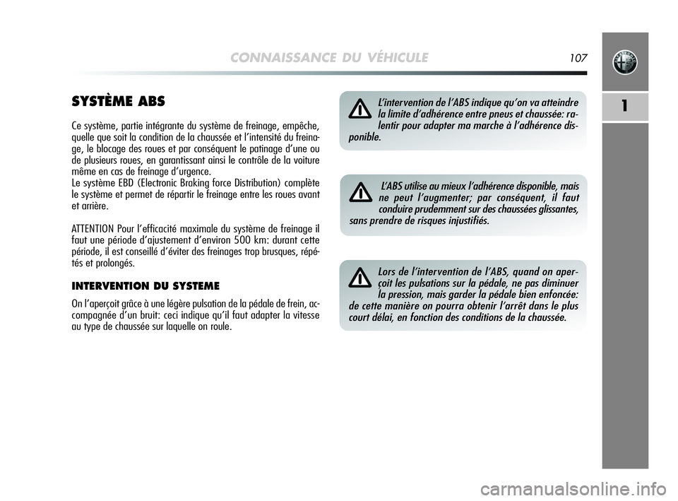 Alfa Romeo MiTo 2009 Notice dentretien (in French) CONNAISSANCE DU VÉHICULE107
1SYSTÈME ABS
Ce système, partie intégrante du système de freinage, empêche,
quelle que soit la condition de la chaussée et l’intensité du freina-
ge, le blocage d Alfa Romeo MiTo 2009 Notice dentretien (in French) CONNAISSANCE DU VÉHICULE107
1SYSTÈME ABS
Ce système, partie intégrante du système de freinage, empêche,
quelle que soit la condition de la chaussée et l’intensité du freina-
ge, le blocage d