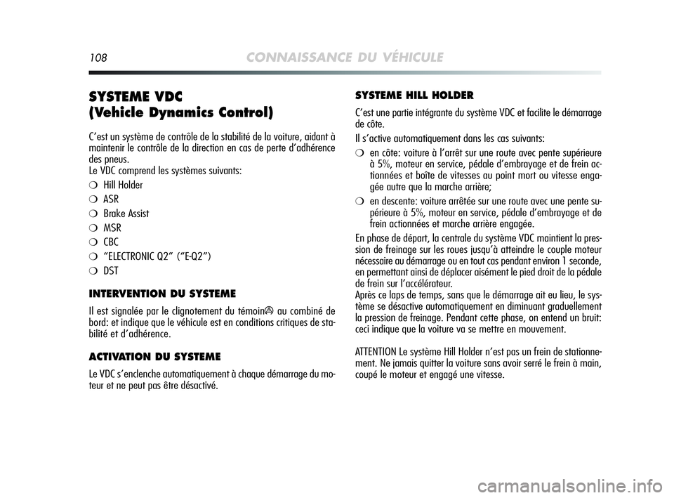Alfa Romeo MiTo 2009 Notice dentretien (in French) 108CONNAISSANCE DU VÉHICULE
SYSTEME VDC
(Vehicle Dynamics Control)
C’est un système de contrôle de la stabilité de la voiture, aidant à
maintenir le contrôle de la direction en cas de perte Alfa Romeo MiTo 2009 Notice dentretien (in French) 108CONNAISSANCE DU VÉHICULE
SYSTEME VDC
(Vehicle Dynamics Control)
C’est un système de contrôle de la stabilité de la voiture, aidant à
maintenir le contrôle de la direction en cas de perte