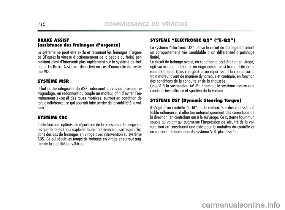 Alfa Romeo MiTo 2009 Notice dentretien (in French) 110CONNAISSANCE DU VÉHICULE
BRAKE ASSIST
(assistance des freinages d’urgence)
Le système ne peut être exclu et reconnaît les freinages d’urgen-
ce (d’après la vitesse d’actionnement de Alfa Romeo MiTo 2009 Notice dentretien (in French) 110CONNAISSANCE DU VÉHICULE
BRAKE ASSIST
(assistance des freinages d’urgence)
Le système ne peut être exclu et reconnaît les freinages d’urgen-
ce (d’après la vitesse d’actionnement de