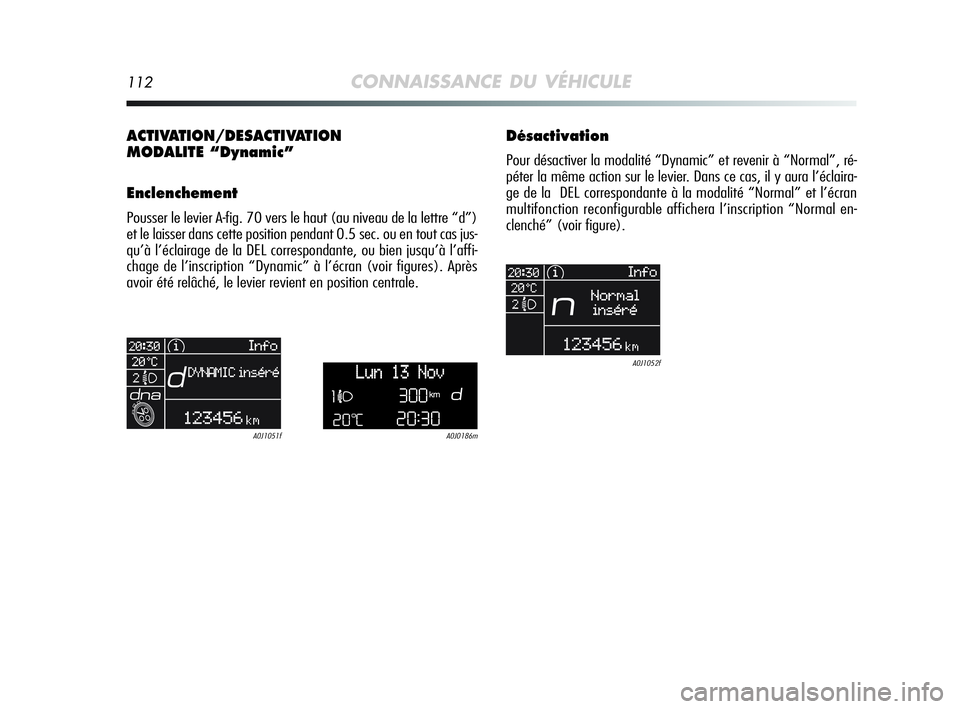 Alfa Romeo MiTo 2009  Notice dentretien (in French) 112CONNAISSANCE DU VÉHICULE
ACTIVATION/DESACTIVATION 
MODALITE “Dynamic”
Enclenchement
Pousser le levier A-fig. 70 vers le haut (au niveau de la lettre “d”)
et le laisser dans cette position 