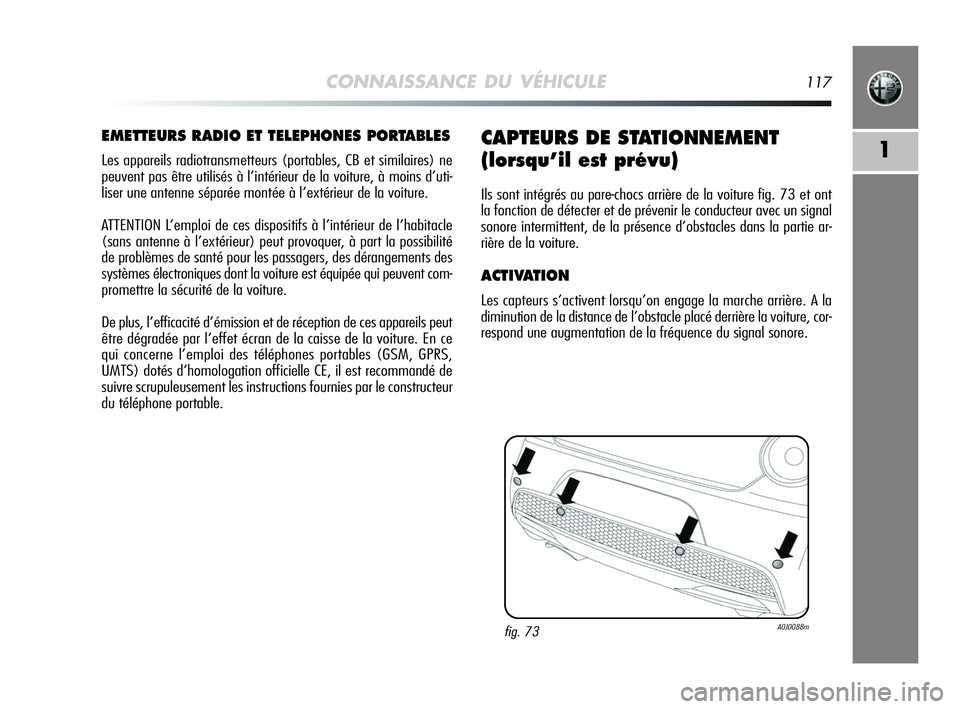 Alfa Romeo MiTo 2009 Notice dentretien (in French) CONNAISSANCE DU VÉHICULE117
1
EMETTEURS RADIO ET TELEPHONES PORTABLES
Les appareils radiotransmetteurs (portables, CB et similaires) ne
peuvent pas être utilisés à l’intérieur de la voiture, à Alfa Romeo MiTo 2009 Notice dentretien (in French) CONNAISSANCE DU VÉHICULE117
1
EMETTEURS RADIO ET TELEPHONES PORTABLES
Les appareils radiotransmetteurs (portables, CB et similaires) ne
peuvent pas être utilisés à l’intérieur de la voiture, à