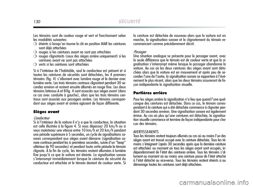 Alfa Romeo MiTo 2009 Notice dentretien (in French) 130SÉCURITÉ
Les témoins sont de couleur rouge et vert et fonctionnent selon
les modalités suivantes:
❍éteints si lorsqu’on tourne la clé en position MAR les ceintures
sont déjà attachées
Alfa Romeo MiTo 2009 Notice dentretien (in French) 130SÉCURITÉ
Les témoins sont de couleur rouge et vert et fonctionnent selon
les modalités suivantes:
❍éteints si lorsqu’on tourne la clé en position MAR les ceintures
sont déjà attachées