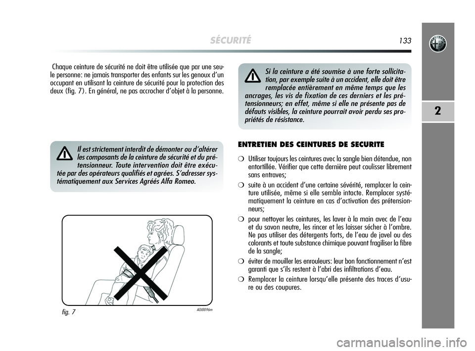 Alfa Romeo MiTo 2009 Notice dentretien (in French) SÉCURITÉ133
2
Chaque ceinture de sécurité ne doit être utilisée que par une seu-
le personne: ne jamais transporter des enfants sur les genoux d’un
occupant en utilisant la ceinture de sécuri Alfa Romeo MiTo 2009 Notice dentretien (in French) SÉCURITÉ133
2
Chaque ceinture de sécurité ne doit être utilisée que par une seu-
le personne: ne jamais transporter des enfants sur les genoux d’un
occupant en utilisant la ceinture de sécuri