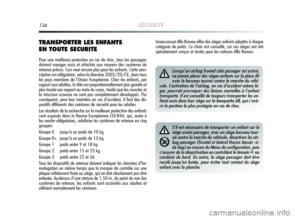 Alfa Romeo MiTo 2009 Notice dentretien (in French) 134SÉCURITÉ
TRANSPORTER LES ENFANTS
EN TOUTE SECURITE
Pour une meilleure protection en cas de choc, tous les passagers
doivent voyager assis et attachés aux moyens des systèmes de
retenue prévus Alfa Romeo MiTo 2009 Notice dentretien (in French) 134SÉCURITÉ
TRANSPORTER LES ENFANTS
EN TOUTE SECURITE
Pour une meilleure protection en cas de choc, tous les passagers
doivent voyager assis et attachés aux moyens des systèmes de
retenue prévus