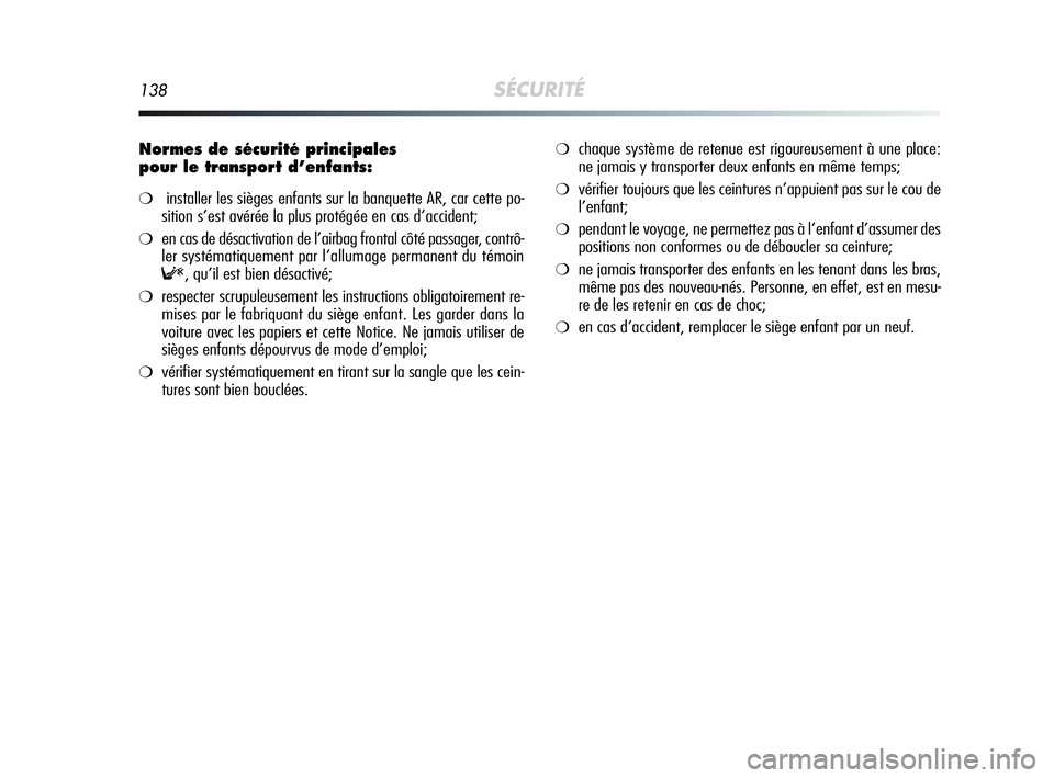 Alfa Romeo MiTo 2009 Notice dentretien (in French) 138SÉCURITÉ
Normes de sécurité principales
pour le transport d’enfants:
❍installer les sièges enfants sur la banquette AR, car cette po-
sition s’est avérée la plus protégée en cas d Alfa Romeo MiTo 2009 Notice dentretien (in French) 138SÉCURITÉ
Normes de sécurité principales
pour le transport d’enfants:
❍installer les sièges enfants sur la banquette AR, car cette po-
sition s’est avérée la plus protégée en cas d