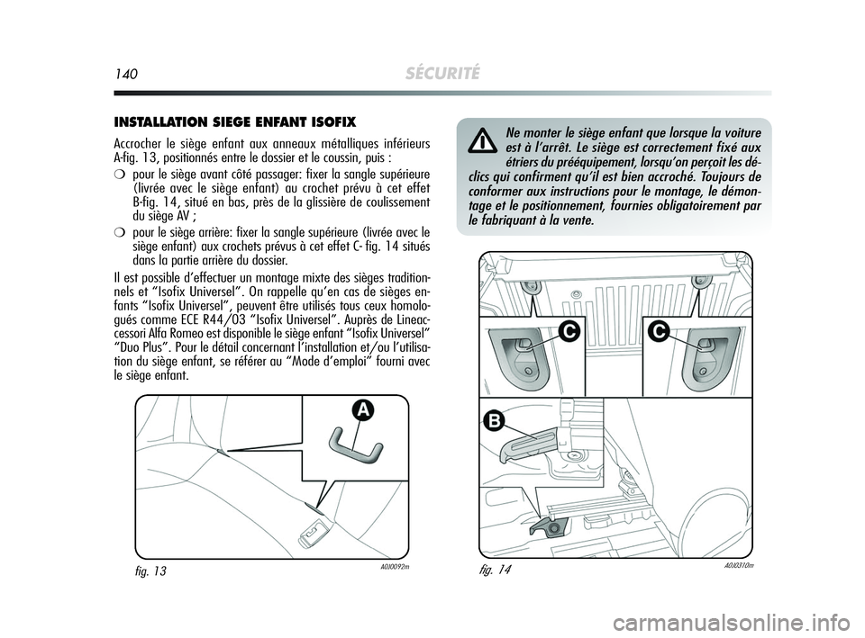 Alfa Romeo MiTo 2009 Notice dentretien (in French) 140SÉCURITÉ
INSTALLATION SIEGE ENFANT ISOFIX
Accrocher le siège enfant aux anneaux métalliques inférieurs
A-fig. 13, positionnés entre le dossier et le coussin, puis :
❍pour le siège avant c Alfa Romeo MiTo 2009 Notice dentretien (in French) 140SÉCURITÉ
INSTALLATION SIEGE ENFANT ISOFIX
Accrocher le siège enfant aux anneaux métalliques inférieurs
A-fig. 13, positionnés entre le dossier et le coussin, puis :
❍pour le siège avant c