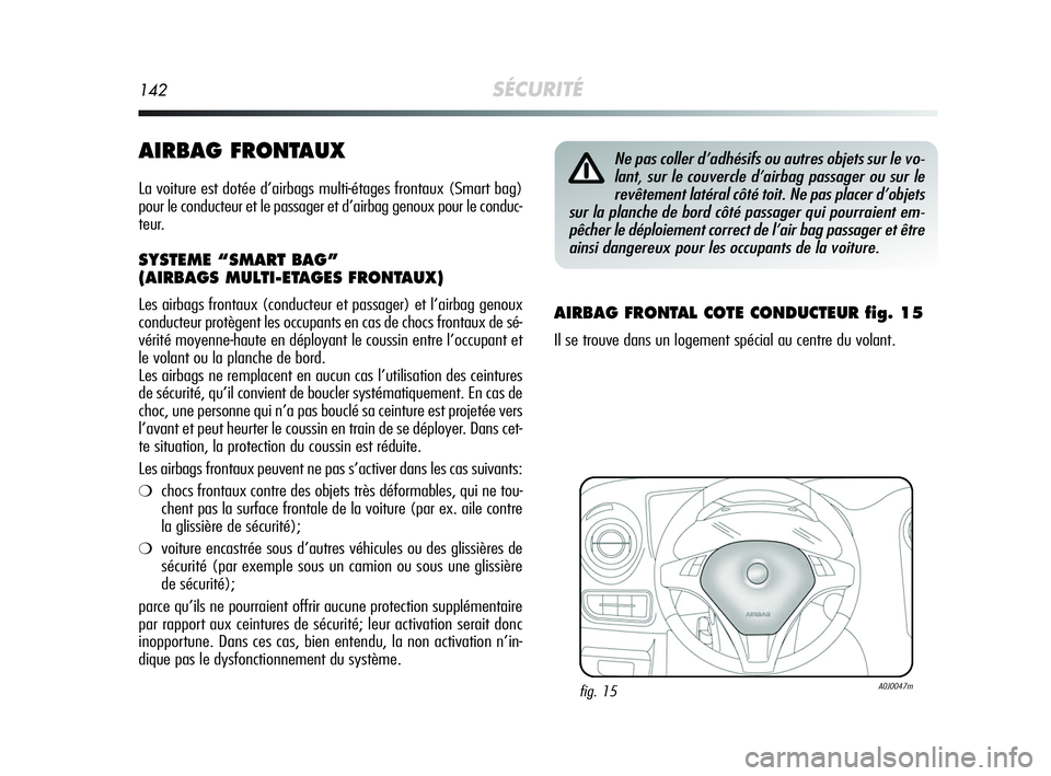 Alfa Romeo MiTo 2009 Notice dentretien (in French) 142SÉCURITÉ
AIRBAG FRONTAUX
La voiture est dotée d’airbags multi-étages frontaux (Smart bag)
pour le conducteur et le passager et d’airbag genoux pour le conduc-
teur.
SYSTEME “SMART BAG”
Alfa Romeo MiTo 2009 Notice dentretien (in French) 142SÉCURITÉ
AIRBAG FRONTAUX
La voiture est dotée d’airbags multi-étages frontaux (Smart bag)
pour le conducteur et le passager et d’airbag genoux pour le conduc-
teur.
SYSTEME “SMART BAG”