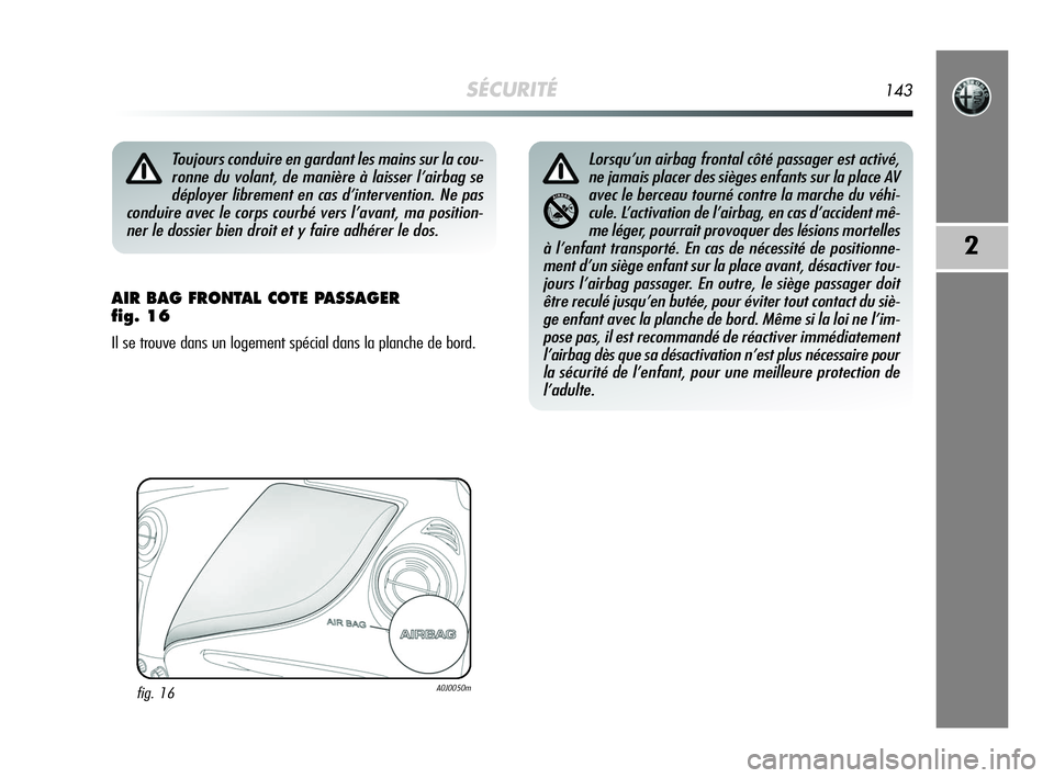 Alfa Romeo MiTo 2009 Notice dentretien (in French) SÉCURITÉ143
2
AIR BAG FRONTAL COTE PASSAGER
fig. 16
Il se trouve dans un logement spécial dans la planche de bord.
Toujours conduire en gardant les mains sur la cou-
ronne du volant, de manière Alfa Romeo MiTo 2009 Notice dentretien (in French) SÉCURITÉ143
2
AIR BAG FRONTAL COTE PASSAGER
fig. 16
Il se trouve dans un logement spécial dans la planche de bord.
Toujours conduire en gardant les mains sur la cou-
ronne du volant, de manière