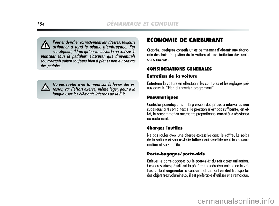 Alfa Romeo MiTo 2009 Notice dentretien (in French) 154DÉMARRAGE ET CONDUITE
ECONOMIE DE CARBURANT
Ci-après, quelques conseils utiles permettant d’obtenir une écono-
mie des frais de gestion de la voiture et une limitation des émis-
sions nocives Alfa Romeo MiTo 2009 Notice dentretien (in French) 154DÉMARRAGE ET CONDUITE
ECONOMIE DE CARBURANT
Ci-après, quelques conseils utiles permettant d’obtenir une écono-
mie des frais de gestion de la voiture et une limitation des émis-
sions nocives