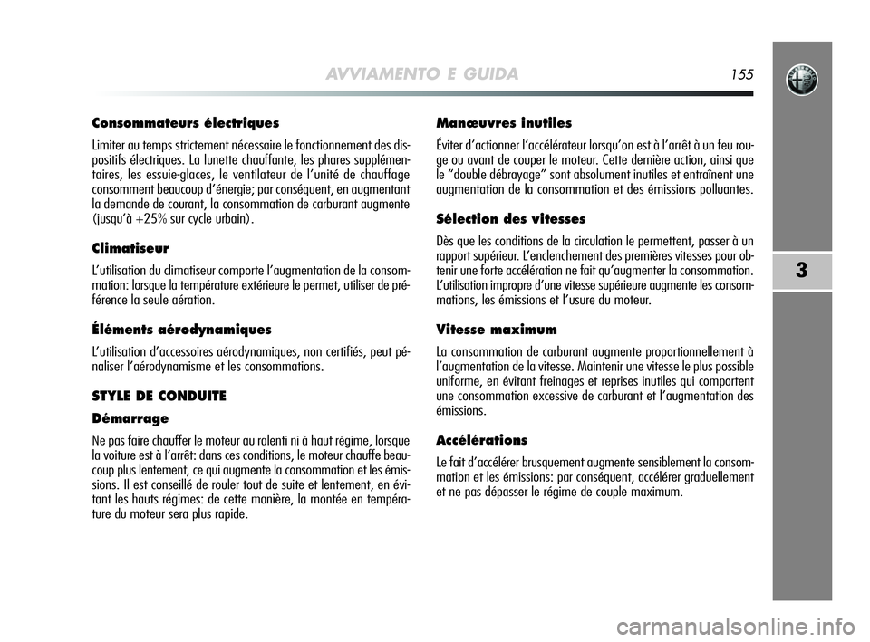 Alfa Romeo MiTo 2009 Notice dentretien (in French) AVVIAMENTO E GUIDA155
3
Consommateurs électriques
Limiter au temps strictement nécessaire le fonctionnement des dis-
positifs électriques. La lunette chauffante, les phares supplémen-
taires, les Alfa Romeo MiTo 2009 Notice dentretien (in French) AVVIAMENTO E GUIDA155
3
Consommateurs électriques
Limiter au temps strictement nécessaire le fonctionnement des dis-
positifs électriques. La lunette chauffante, les phares supplémen-
taires, les