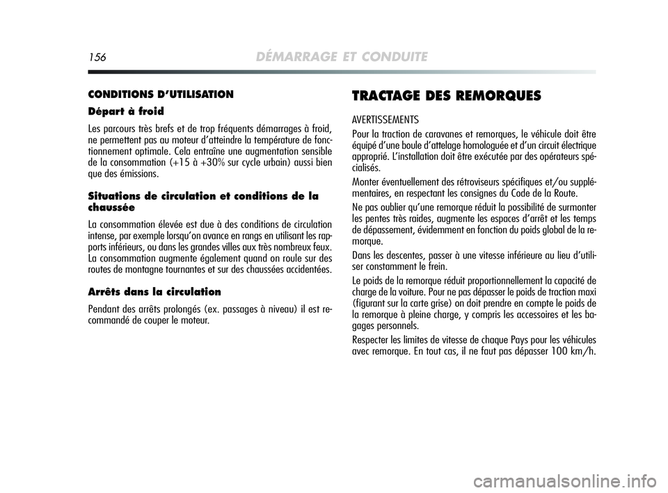 Alfa Romeo MiTo 2009 Notice dentretien (in French) 156DÉMARRAGE ET CONDUITE
CONDITIONS D’UTILISATION
Départ à froid
Les parcours très brefs et de trop fréquents démarrages à froid,
ne permettent pas au moteur d’atteindre la température de Alfa Romeo MiTo 2009 Notice dentretien (in French) 156DÉMARRAGE ET CONDUITE
CONDITIONS D’UTILISATION
Départ à froid
Les parcours très brefs et de trop fréquents démarrages à froid,
ne permettent pas au moteur d’atteindre la température de