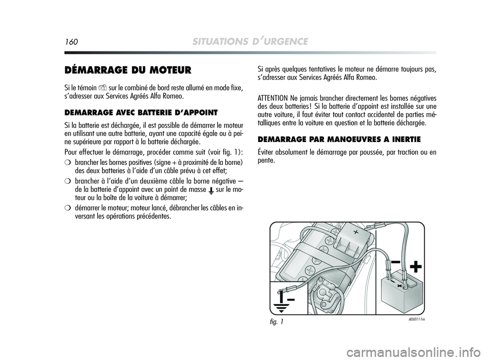 Alfa Romeo MiTo 2009 Notice dentretien (in French) 160SITUATIONS D’URGENCE
DÉMARRAGE DU MOTEUR
Si le témoin Ysur le combiné de bord reste allumé en mode fixe,
s’adresser aux Services Agréés Alfa Romeo.
DEMARRAGE AVEC BATTERIE D’APPOINT
Si Alfa Romeo MiTo 2009 Notice dentretien (in French) 160SITUATIONS D’URGENCE
DÉMARRAGE DU MOTEUR
Si le témoin Ysur le combiné de bord reste allumé en mode fixe,
s’adresser aux Services Agréés Alfa Romeo.
DEMARRAGE AVEC BATTERIE D’APPOINT
Si