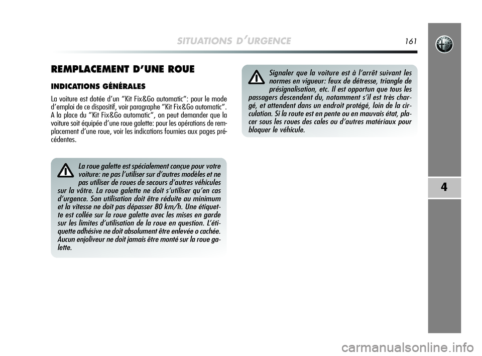 Alfa Romeo MiTo 2009 Notice dentretien (in French) SITUATIONS D’URGENCE161
4
La roue galette est spécialement conçue pour votre
voiture: ne pas l’utiliser sur d’autres modèles et ne
pas utiliser de roues de secours d’autres véhicules
sur l Alfa Romeo MiTo 2009 Notice dentretien (in French) SITUATIONS D’URGENCE161
4
La roue galette est spécialement conçue pour votre
voiture: ne pas l’utiliser sur d’autres modèles et ne
pas utiliser de roues de secours d’autres véhicules
sur l