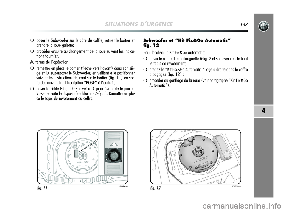 Alfa Romeo MiTo 2009 Notice dentretien (in French) SITUATIONS D’URGENCE167
4
❍poser le Subwoofer sur le côté du coffre, retirer le boîtier et
prendre la roue galette;
❍procéder ensuite au changement de la roue suivant les indica-
tions fourn Alfa Romeo MiTo 2009 Notice dentretien (in French) SITUATIONS D’URGENCE167
4
❍poser le Subwoofer sur le côté du coffre, retirer le boîtier et
prendre la roue galette;
❍procéder ensuite au changement de la roue suivant les indica-
tions fourn