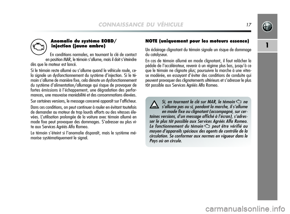 Alfa Romeo MiTo 2009 Notice dentretien (in French) Anomalie du système EOBD/
injection (jaune ambre)
En conditions normales, en tournant la clé de contact
en position MAR, le témoin s’allume, mais il doit s’éteindre
dès que le moteur est lanc Alfa Romeo MiTo 2009 Notice dentretien (in French) Anomalie du système EOBD/
injection (jaune ambre)
En conditions normales, en tournant la clé de contact
en position MAR, le témoin s’allume, mais il doit s’éteindre
dès que le moteur est lanc