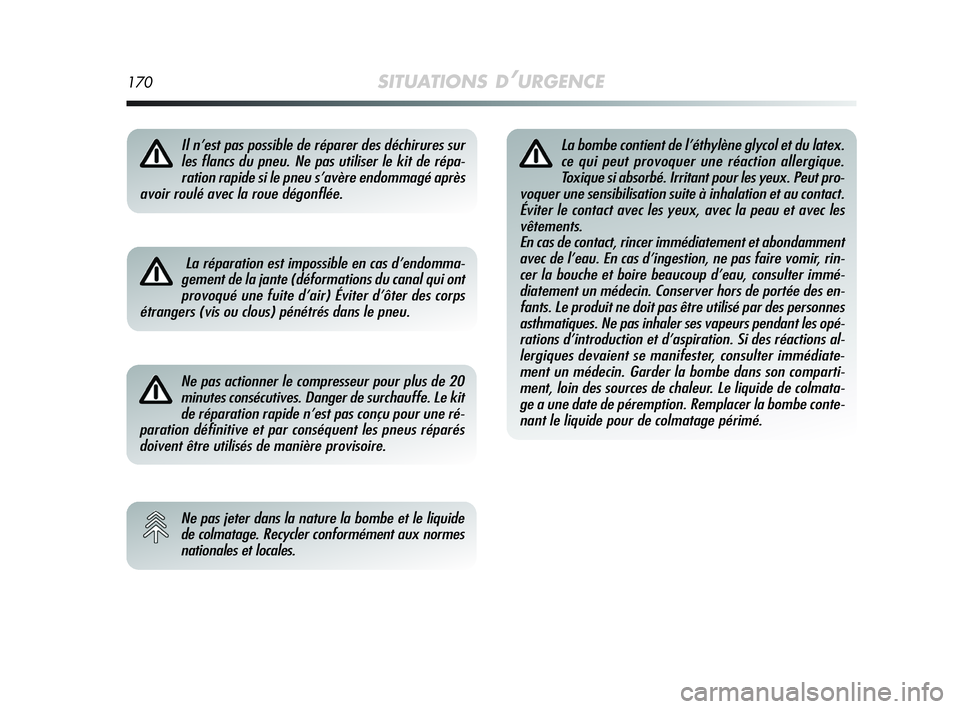 Alfa Romeo MiTo 2009  Notice dentretien (in French) 170SITUATIONS D’URGENCE
Il n’est pas possible de réparer des déchirures sur
les flancs du pneu. Ne pas utiliser le kit de répa-
ration rapide si le pneu s’avère endommagé après
avoir roul