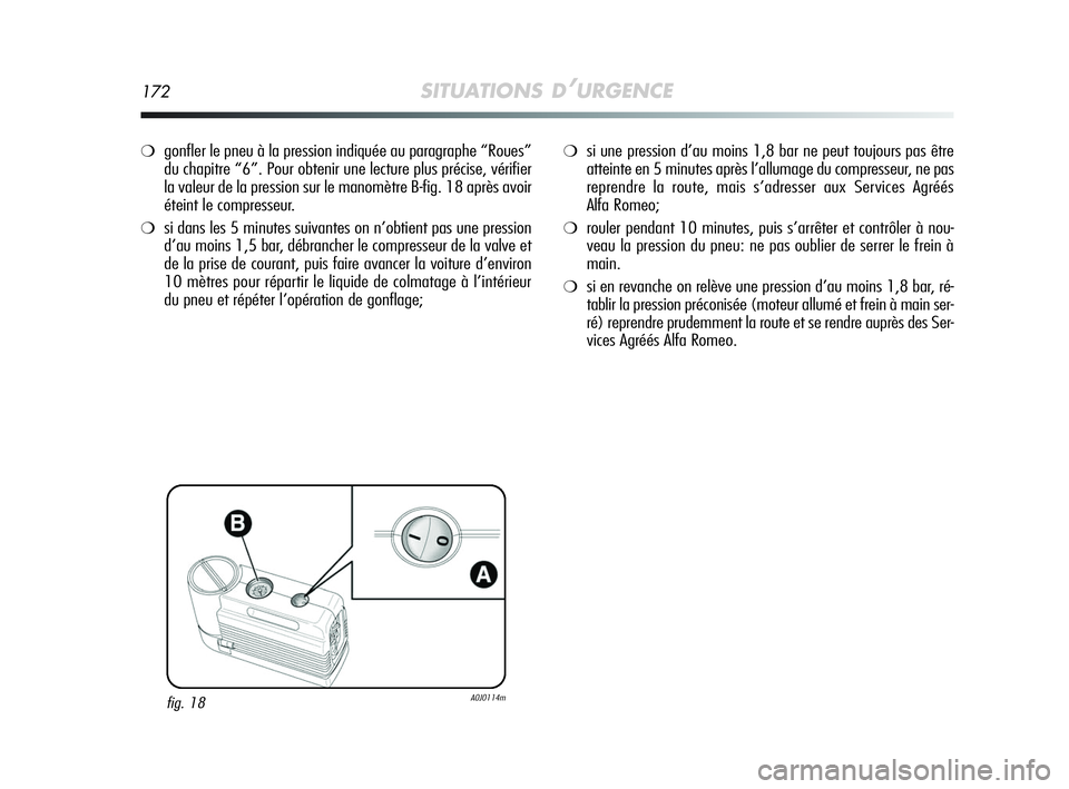 Alfa Romeo MiTo 2009  Notice dentretien (in French) 172SITUATIONS D’URGENCE
❍gonfler le pneu à la pression indiquée au paragraphe “Roues”
du chapitre “6”. Pour obtenir une lecture plus précise, vérifier
la valeur de la pression sur le m