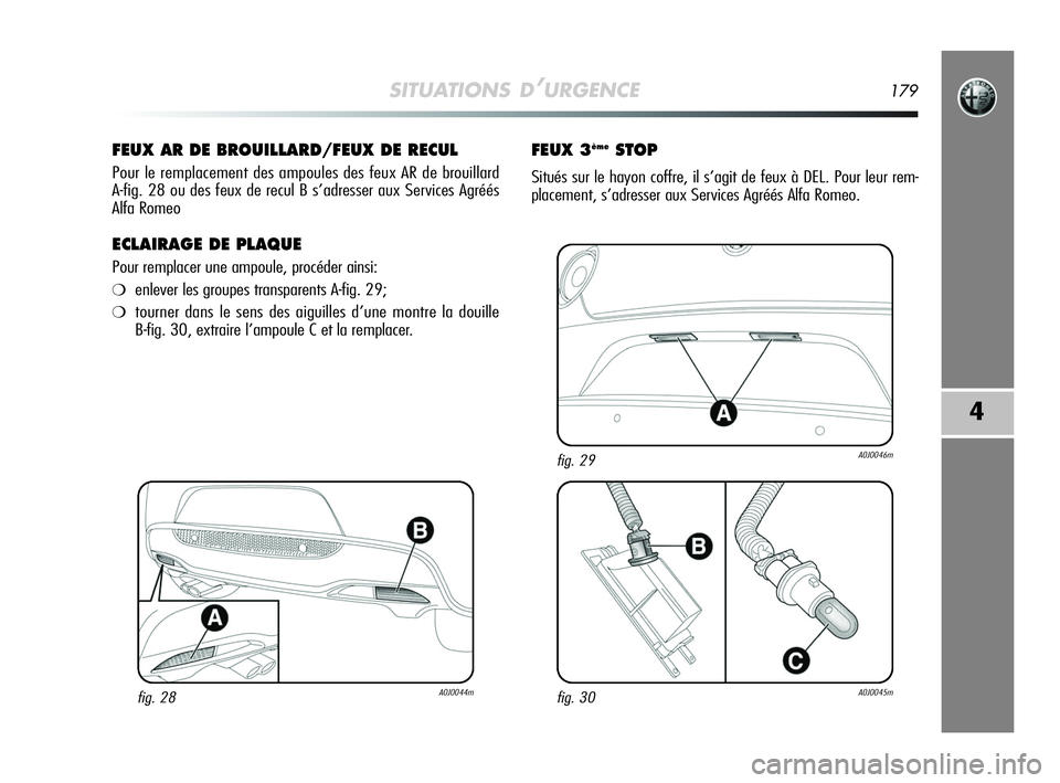 Alfa Romeo MiTo 2009  Notice dentretien (in French) SITUATIONS D’URGENCE179
4
FEUX AR DE BROUILLARD/FEUX DE RECUL
Pour le remplacement des ampoules des feux AR de brouillard 
A-fig. 28 ou des feux de recul B s’adresser aux Services Agréés
Alfa Ro