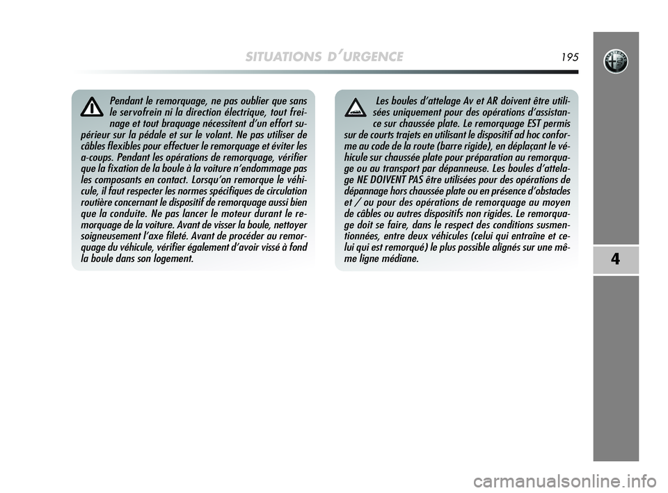 Alfa Romeo MiTo 2009  Notice dentretien (in French) SITUATIONS D’URGENCE195
4
Pendant le remorquage, ne pas oublier que sans
le servofrein ni la direction électrique, tout frei-
nage et tout braquage nécessitent d’un effort su-
périeur sur la p