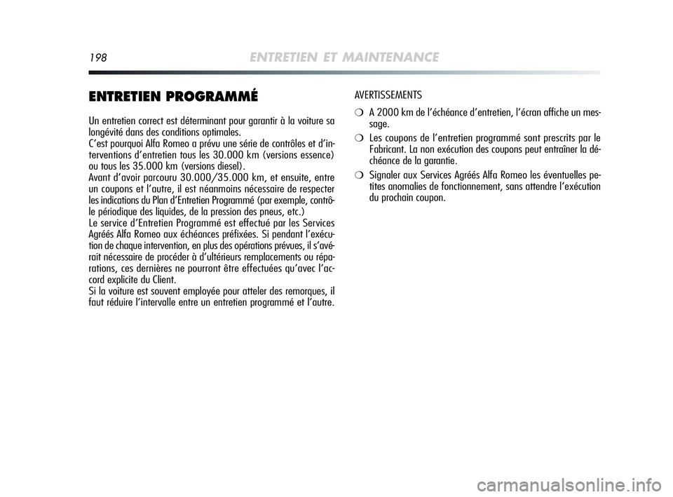 Alfa Romeo MiTo 2009  Notice dentretien (in French) 198ENTRETIEN ET MAINTENANCE
ENTRETIEN PROGRAMMÉ
Un entretien correct est déterminant pour garantir à la voiture sa
longévité dans des conditions optimales.
C’est pourquoi Alfa Romeo a prévu un