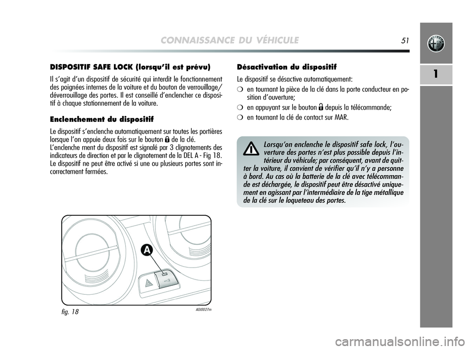 Alfa Romeo MiTo 2009 Notice dentretien (in French) CONNAISSANCE DU VÉHICULE51
1
DISPOSITIF SAFE LOCK (lorsqu’il est prévu)
Il s’agit d’un dispositif de sécurité qui interdit le fonctionnement
des poignées internes de la voiture et du bouton Alfa Romeo MiTo 2009 Notice dentretien (in French) CONNAISSANCE DU VÉHICULE51
1
DISPOSITIF SAFE LOCK (lorsqu’il est prévu)
Il s’agit d’un dispositif de sécurité qui interdit le fonctionnement
des poignées internes de la voiture et du bouton