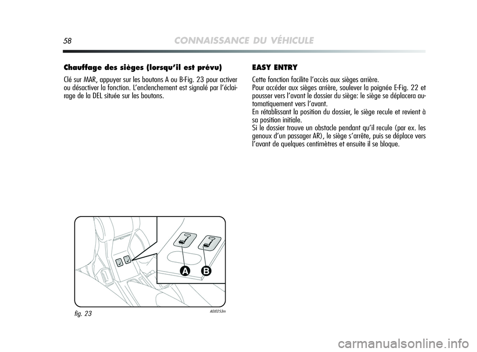 Alfa Romeo MiTo 2009  Notice dentretien (in French) 58CONNAISSANCE DU VÉHICULE
Chauffage des sièges (lorsqu’il est prévu)
Clé sur MAR, appuyer sur les boutons A ou B-Fig. 23 pour activer
ou désactiver la fonction. L’enclenchement est signalé 