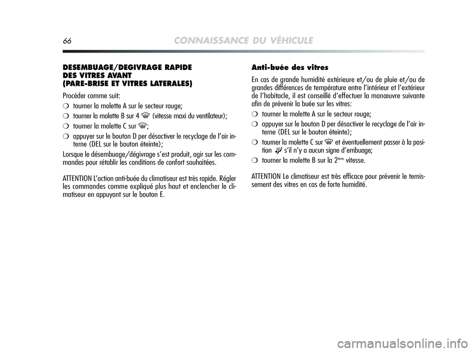 Alfa Romeo MiTo 2009 Notice dentretien (in French) 66CONNAISSANCE DU VÉHICULE
DESEMBUAGE/DEGIVRAGE RAPIDE
DES VITRES AVANT
(PARE-BRISE ET VITRES LATERALES)
Procéder comme suit:
❍tourner la molette A sur le secteur rouge;
❍tourner la molette B s Alfa Romeo MiTo 2009 Notice dentretien (in French) 66CONNAISSANCE DU VÉHICULE
DESEMBUAGE/DEGIVRAGE RAPIDE
DES VITRES AVANT
(PARE-BRISE ET VITRES LATERALES)
Procéder comme suit:
❍tourner la molette A sur le secteur rouge;
❍tourner la molette B s