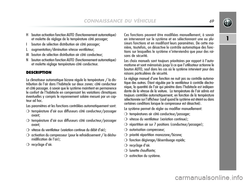 Alfa Romeo MiTo 2009 Notice dentretien (in French) CONNAISSANCE DU VÉHICULE69
1
Ces fonctions peuvent être modifiées manuellement, à savoir
en intervenant sur le système et en sélectionnant une ou plu-
sieurs fonctions et en modifiant leurs para Alfa Romeo MiTo 2009 Notice dentretien (in French) CONNAISSANCE DU VÉHICULE69
1
Ces fonctions peuvent être modifiées manuellement, à savoir
en intervenant sur le système et en sélectionnant une ou plu-
sieurs fonctions et en modifiant leurs para