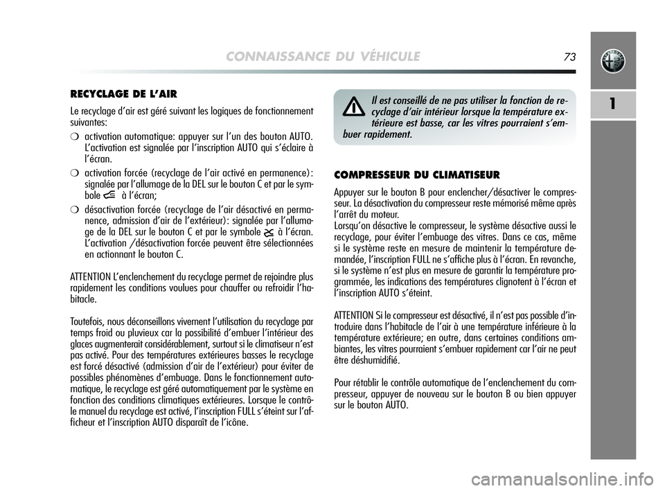 Alfa Romeo MiTo 2009 Notice dentretien (in French) CONNAISSANCE DU VÉHICULE73
1
COMPRESSEUR DU CLIMATISEUR
Appuyer sur le bouton B pour enclencher/désactiver le compres-
seur. La désactivation du compresseur reste mémorisé même après
l’arrêt Alfa Romeo MiTo 2009 Notice dentretien (in French) CONNAISSANCE DU VÉHICULE73
1
COMPRESSEUR DU CLIMATISEUR
Appuyer sur le bouton B pour enclencher/désactiver le compres-
seur. La désactivation du compresseur reste mémorisé même après
l’arrêt
