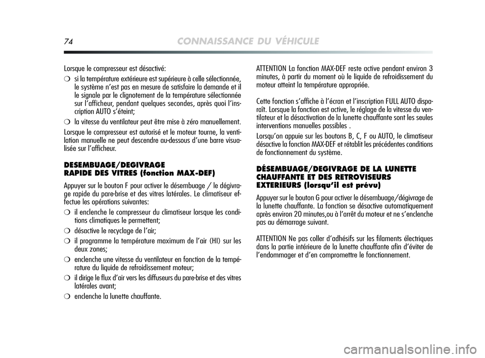 Alfa Romeo MiTo 2009 Notice dentretien (in French) 74CONNAISSANCE DU VÉHICULE
ATTENTION La fonction MAX-DEF reste active pendant environ 3
minutes, à partir du moment où le liquide de refroidissement du
moteur atteint la température appropriée.
C Alfa Romeo MiTo 2009 Notice dentretien (in French) 74CONNAISSANCE DU VÉHICULE
ATTENTION La fonction MAX-DEF reste active pendant environ 3
minutes, à partir du moment où le liquide de refroidissement du
moteur atteint la température appropriée.
C