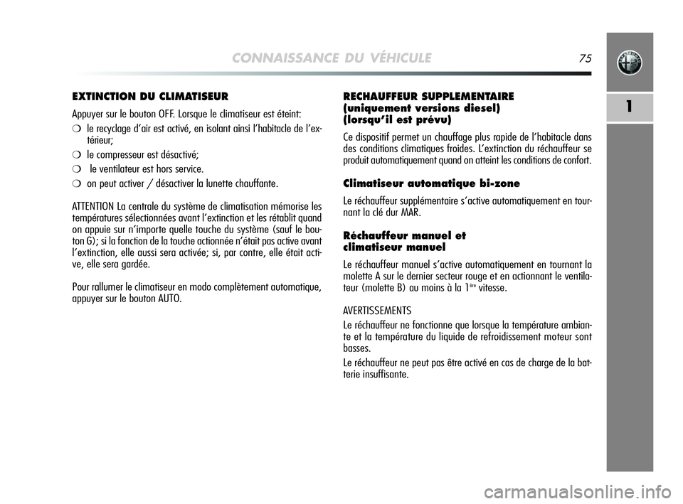 Alfa Romeo MiTo 2009 Notice dentretien (in French) CONNAISSANCE DU VÉHICULE75
1
RECHAUFFEUR SUPPLEMENTAIRE
(uniquement versions diesel)
(lorsqu’il est prévu)
Ce dispositif permet un chauffage plus rapide de l’habitacle dans
des conditions clim Alfa Romeo MiTo 2009 Notice dentretien (in French) CONNAISSANCE DU VÉHICULE75
1
RECHAUFFEUR SUPPLEMENTAIRE
(uniquement versions diesel)
(lorsqu’il est prévu)
Ce dispositif permet un chauffage plus rapide de l’habitacle dans
des conditions clim
